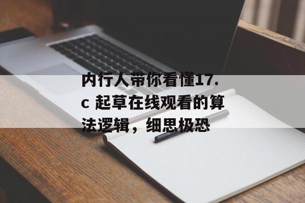 内行人带你看懂17.c 起草在线观看的算法逻辑，细思极恐